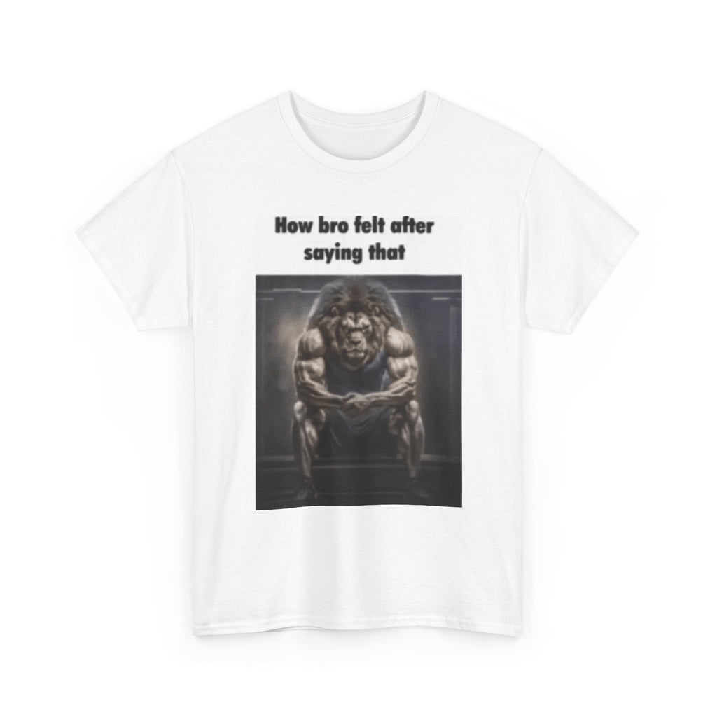 How bro felt after saying that - Graphic T-Shirt 100% Cotton