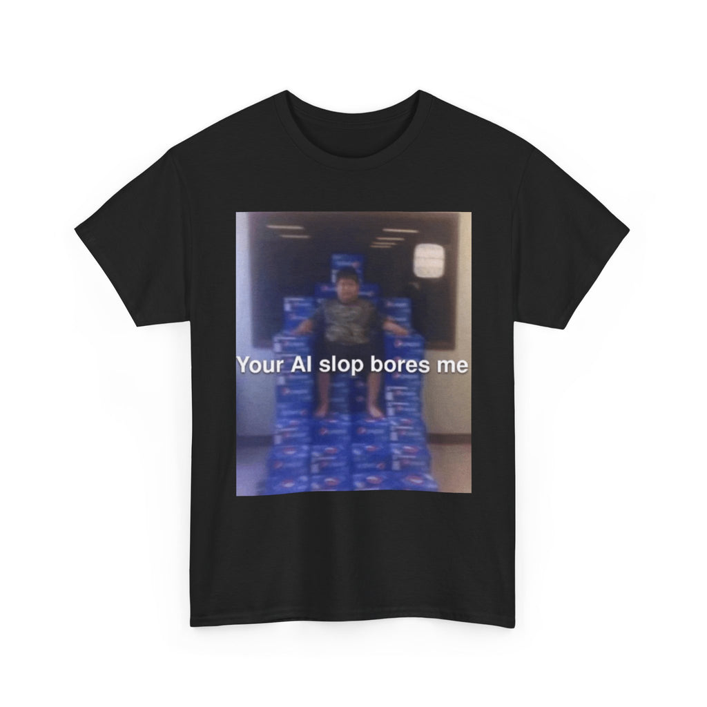 Your Ai Slop Bores Me - Graphic T-Shirt 100% Cotton