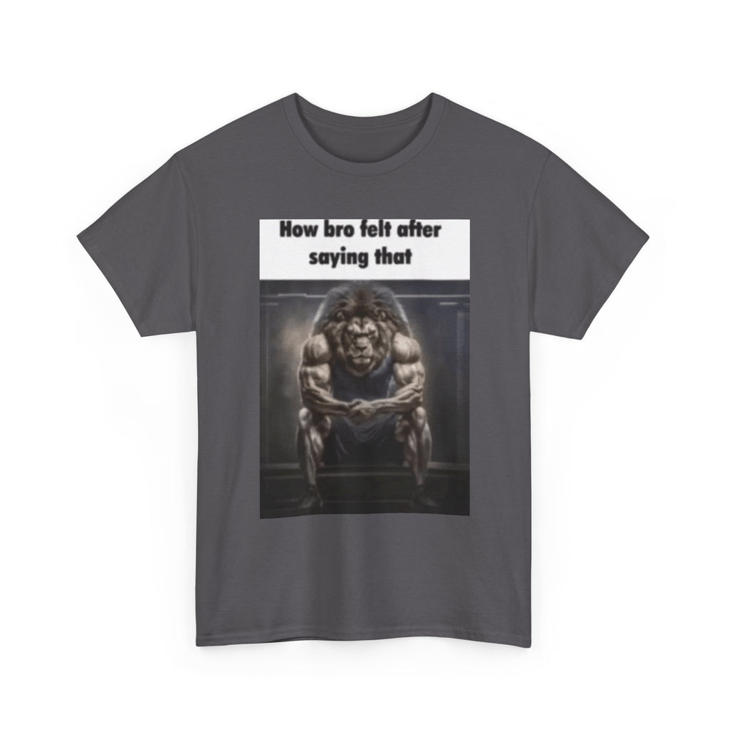 How bro felt after saying that - Graphic T-Shirt 100% Cotton