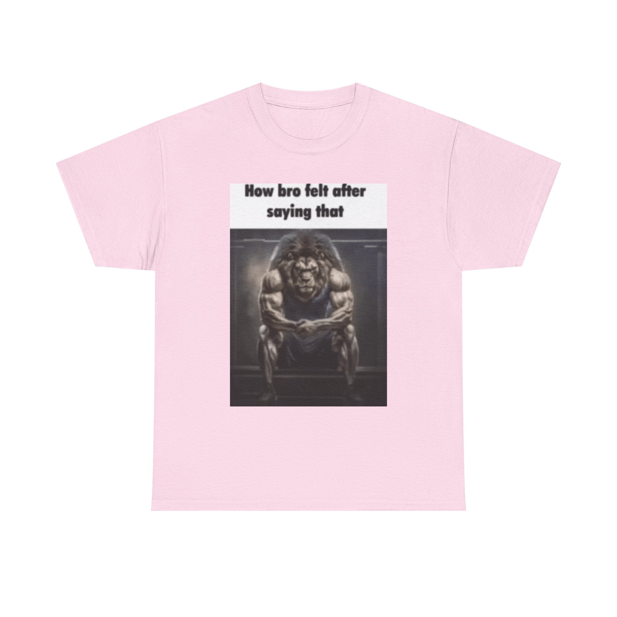 How bro felt after saying that - Graphic T-Shirt 100% Cotton