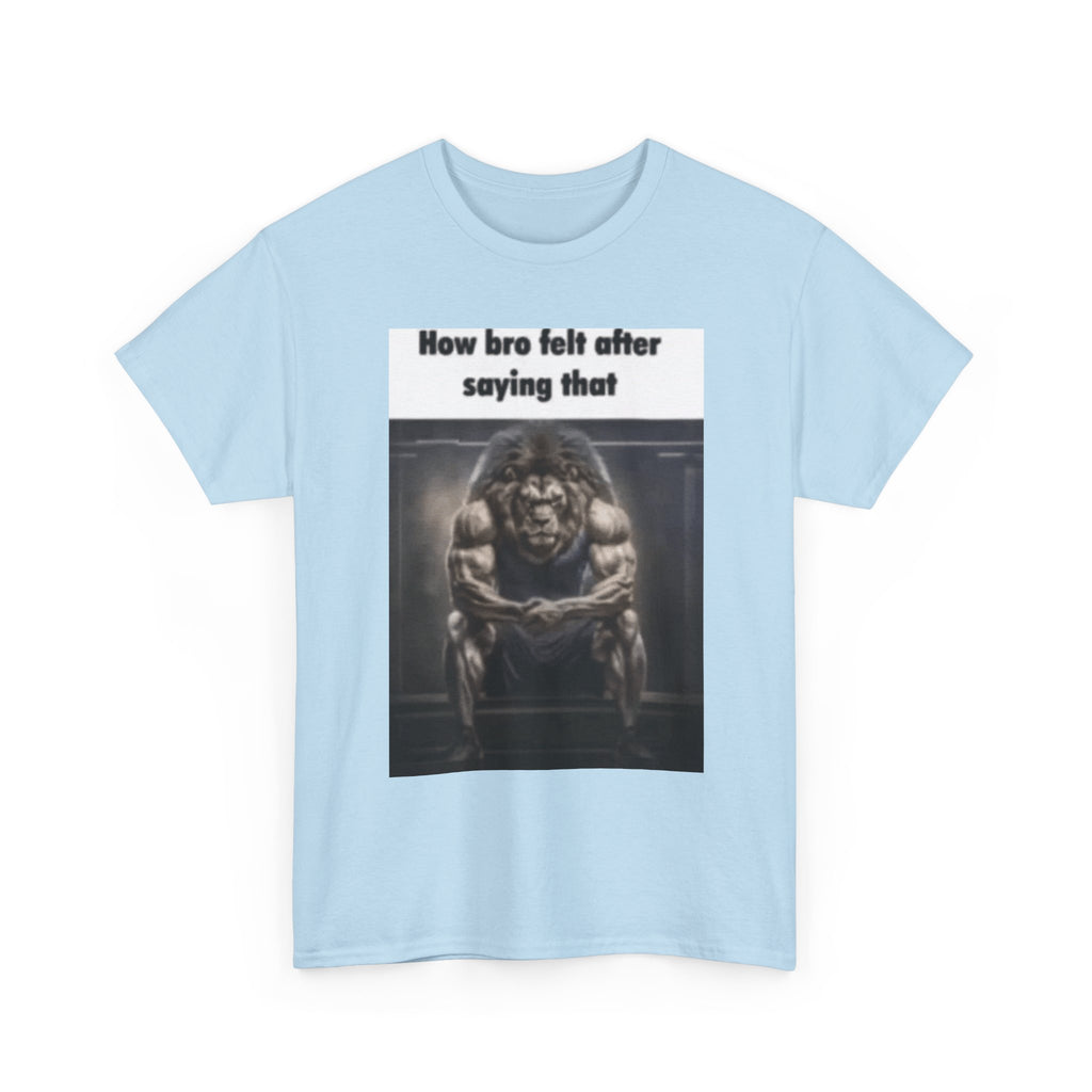 How bro felt after saying that - Graphic T-Shirt 100% Cotton