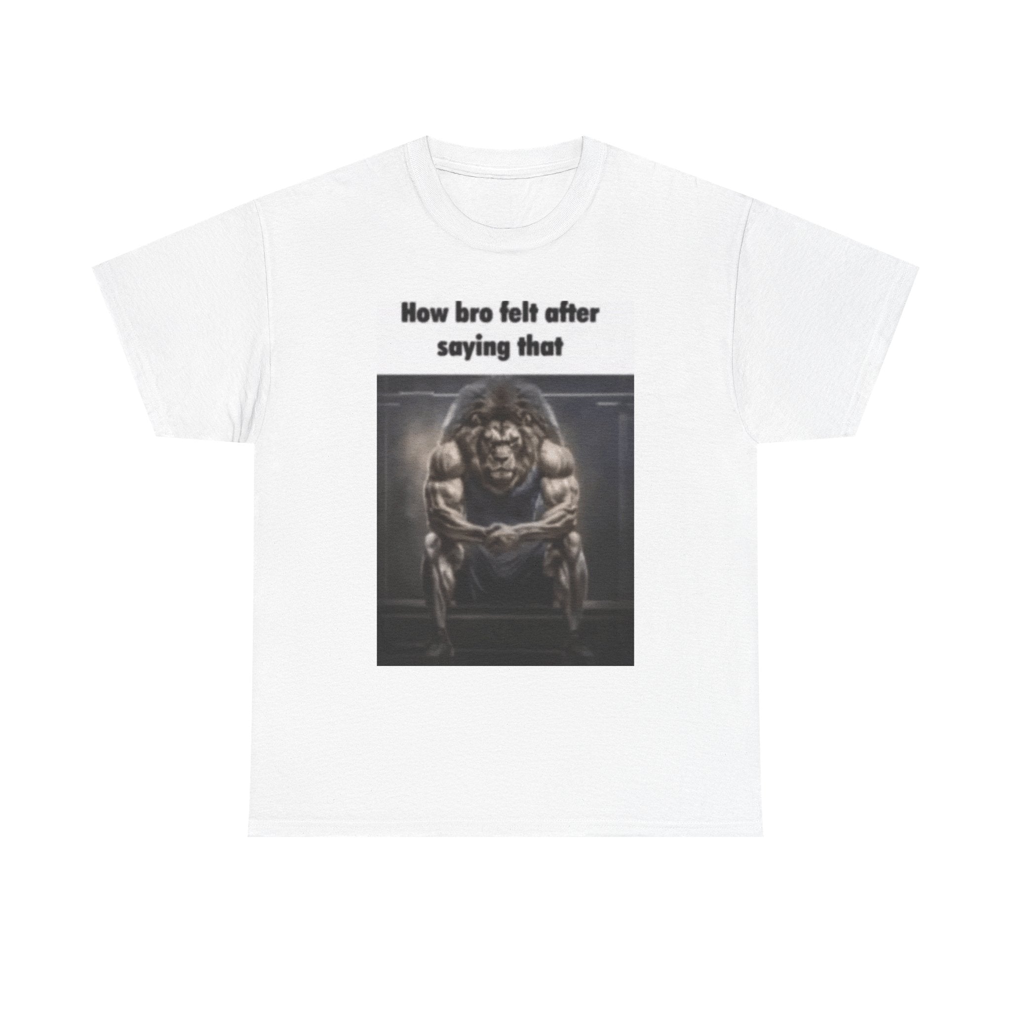 How bro felt after saying that - Graphic T-Shirt 100% Cotton